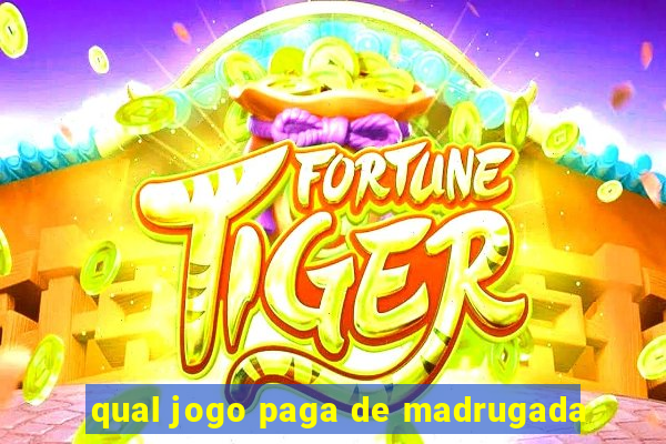 qual jogo paga de madrugada